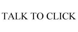 TALK TO CLICK trademark
