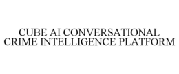 CUBE AI CONVERSATIONAL CRIME INTELLIGENCE PLATFORM trademark