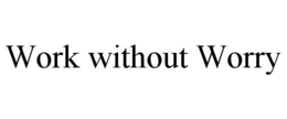 WORK WITHOUT WORRY trademark
