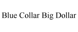 BLUE COLLAR BIG DOLLAR trademark