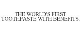THE WORLD'S FIRST TOOTHPASTE WITH BENEFITS. trademark