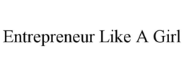ENTREPRENEUR LIKE A GIRL trademark
