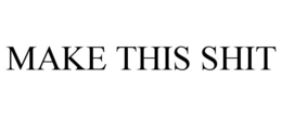 MAKE THIS SHIT trademark
