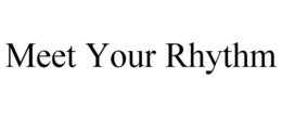 MEET YOUR RHYTHM trademark