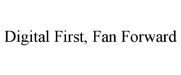 DIGITAL FIRST, FAN FORWARD trademark