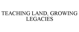 TEACHING LAND, GROWING LEGACIES trademark