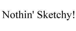 NOTHIN' SKETCHY! trademark