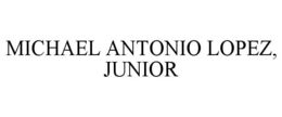 MICHAEL ANTONIO LOPEZ, JUNIOR trademark