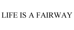 LIFE IS A FAIRWAY trademark