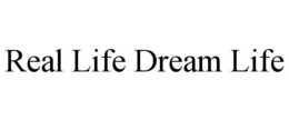 REAL LIFE DREAM LIFE trademark