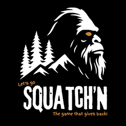 LET'S GO SQUATCH'N THE GAME THAT GIVES BACK! trademark