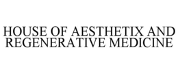 HOUSE OF AESTHETIX AND REGENERATIVE MEDICINE trademark