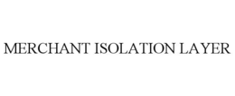 MERCHANT ISOLATION LAYER trademark