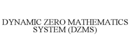 DYNAMIC ZERO MATHEMATICS SYSTEM (DZMS) trademark