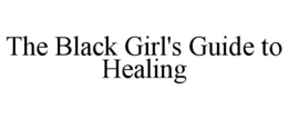 THE BLACK GIRL'S GUIDE TO HEALING trademark