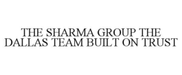 THE SHARMA GROUP THE DALLAS TEAM BUILT ON TRUST trademark