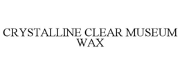 CRYSTALLINE CLEAR MUSEUM WAX trademark