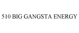510 BIG GANGSTA ENERGY trademark