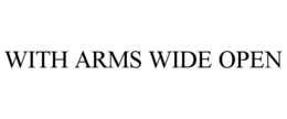 WITH ARMS WIDE OPEN trademark