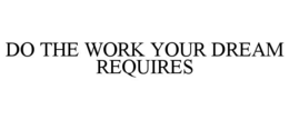 DO THE WORK YOUR DREAM REQUIRES trademark