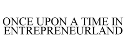 ONCE UPON A TIME IN ENTREPRENEURLAND trademark