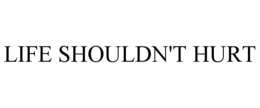 LIFE SHOULDN'T HURT trademark