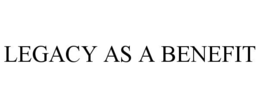 LEGACY AS A BENEFIT trademark