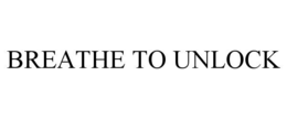 BREATHE TO UNLOCK trademark