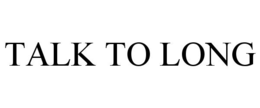 TALK TO LONG trademark