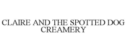 CLAIRE AND THE SPOTTED DOG CREAMERY trademark