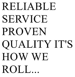 RELIABLE SERVICE PROVEN QUALITY IT'S HOW WE ROLL... trademark