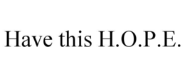 HAVE THIS H.O.P.E. trademark