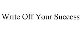 WRITE OFF YOUR SUCCESS trademark