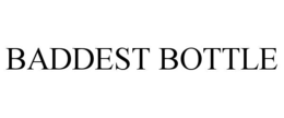 BADDEST BOTTLE trademark