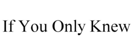 IF YOU ONLY KNEW trademark