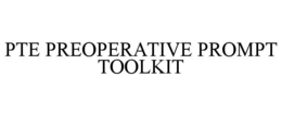 PTE PREOPERATIVE PROMPT TOOLKIT trademark