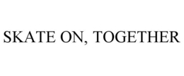SKATE ON, TOGETHER trademark
