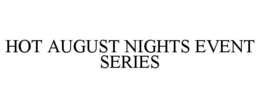 HOT AUGUST NIGHTS EVENT SERIES trademark