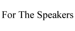 FOR THE SPEAKERS trademark