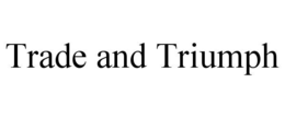 TRADE AND TRIUMPH trademark