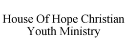 HOUSE OF HOPE CHRISTIAN YOUTH MINISTRY trademark