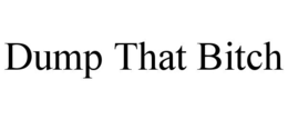 DUMP THAT BITCH trademark