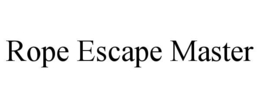 ROPE ESCAPE MASTER trademark
