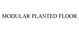 MODULAR PLANTED FLOOR trademark