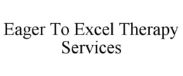 EAGER TO EXCEL THERAPY SERVICES trademark