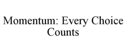 MOMENTUM: EVERY CHOICE COUNTS trademark