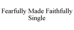 FEARFULLY MADE FAITHFULLY SINGLE trademark