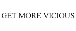 GET MORE VICIOUS trademark