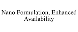 NANO FORMULATION, ENHANCED AVAILABILITY trademark