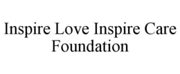 INSPIRE LOVE INSPIRE CARE FOUNDATION trademark